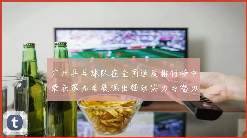 广州乒乓球队在全国速度排行榜中荣获第九名展现出强劲实力与潜力