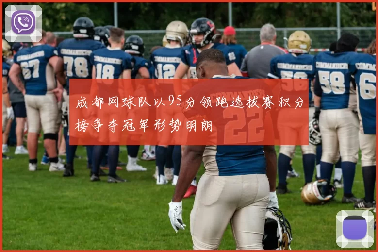 成都网球队以95分领跑选拔赛积分榜争夺冠军形势明朗