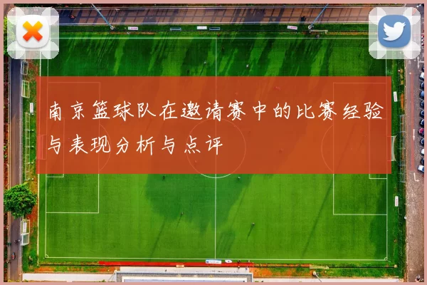 南京篮球队在邀请赛中的比赛经验与表现分析与点评