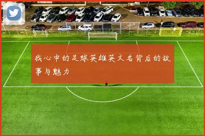 我心中的足球英雄英文名背后的故事与魅力