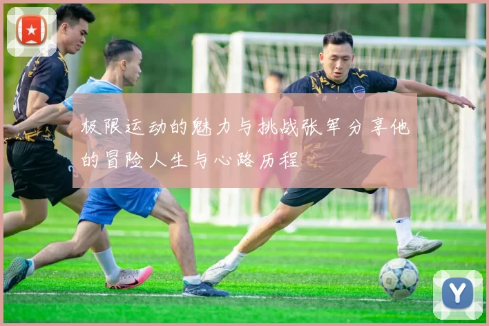 极限运动的魅力与挑战张军分享他的冒险人生与心路历程