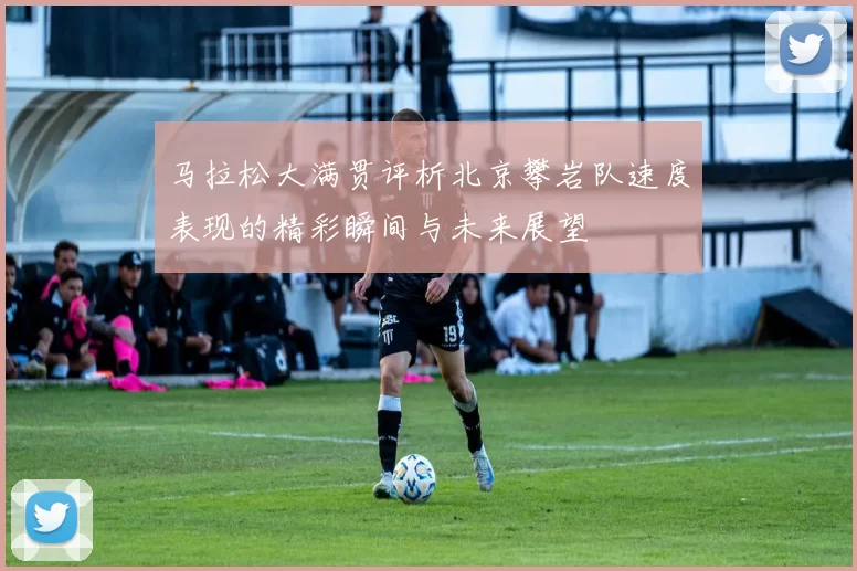 马拉松大满贯评析北京攀岩队速度表现的精彩瞬间与未来展望