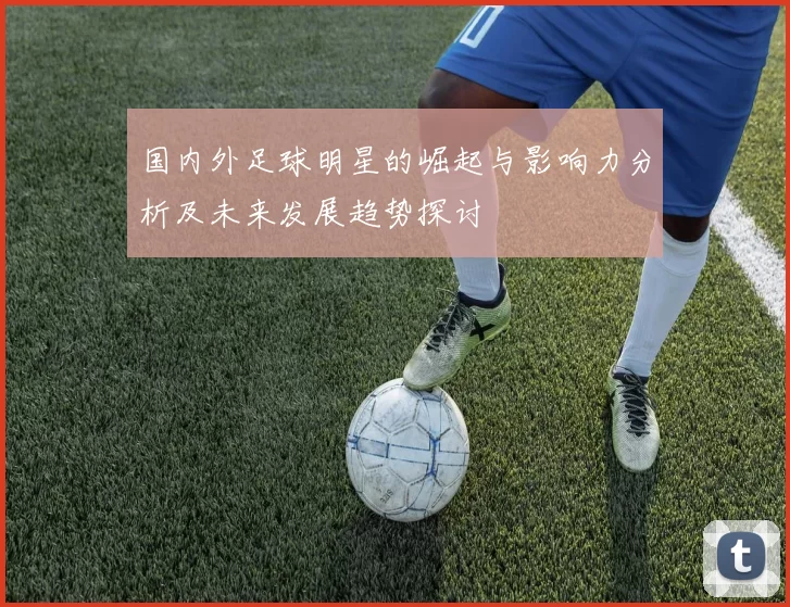 国内外足球明星的崛起与影响力分析及未来发展趋势探讨