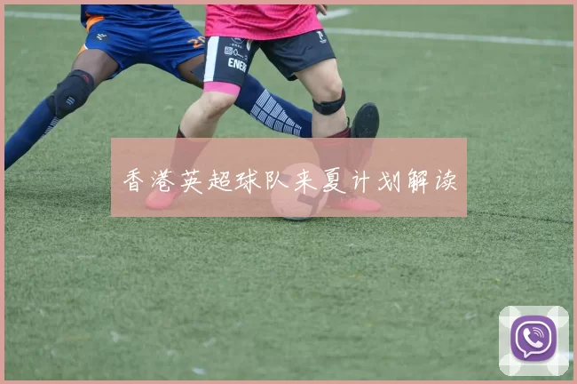 香港英超球队来夏计划解读